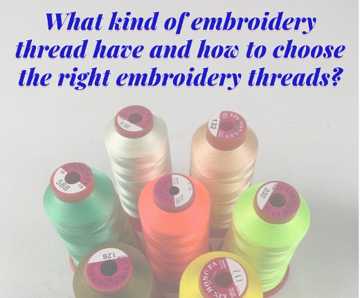 What kind of embroidery thread have and how to choose the right embroidery threads?