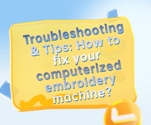 Troubleshooting & Tips: How to fix your computerized embroidery machine?